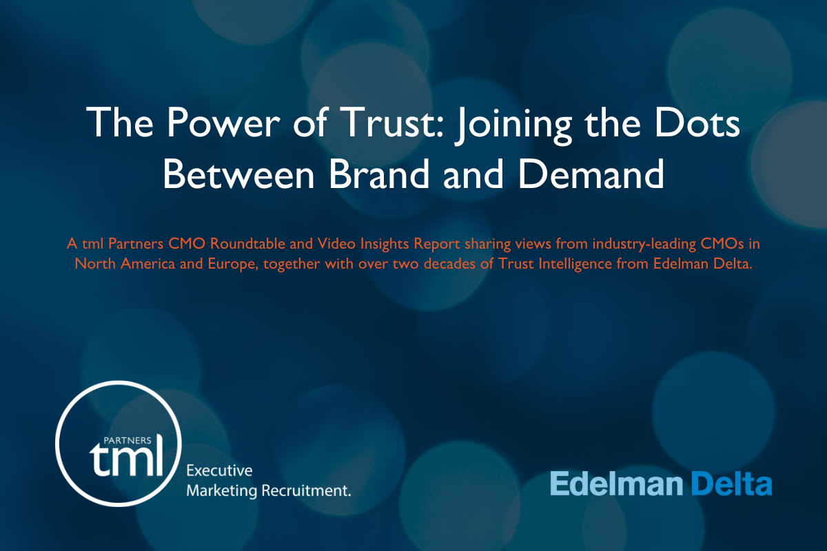 Cover image of report: The Power of Trust: Joining the Dots Between Brand and Demand A tml Partners CMO Roundtable and Video Insights Report sharing views from industry-leading CMOs in North America and Europe, together with over two decades of Trust Intelligence from Edelman Delta.